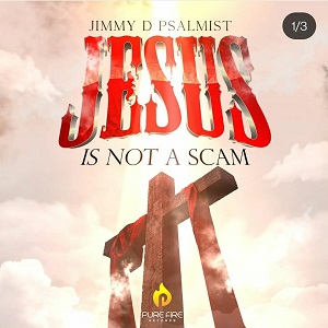 New Lyrics JESUS IS NOT A SCAM by Jimmy D Psalmist
