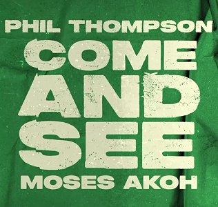 COME and SEE Lyrics Phil Thompson ft Moses Akoh