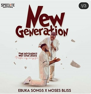 New Generation Lyrics Ebuka Songs ft Moses Bliss